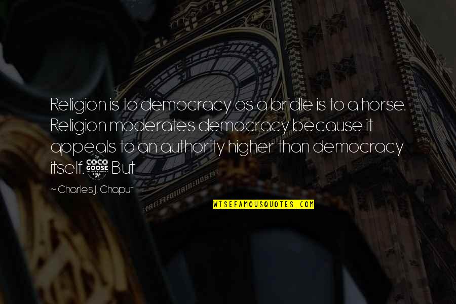 Muddled Quotes By Charles J. Chaput: Religion is to democracy as a bridle is