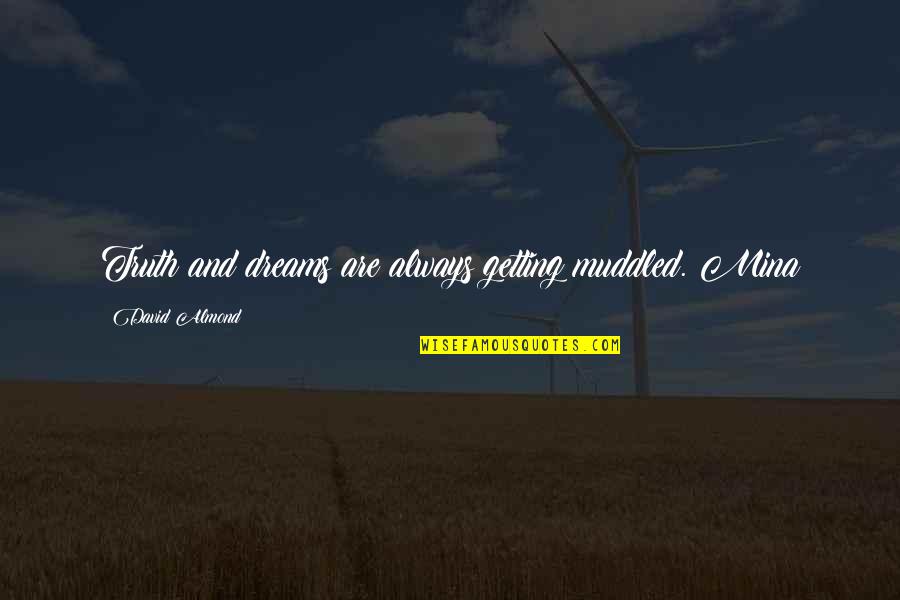 Muddled Quotes By David Almond: Truth and dreams are always getting muddled. Mina Muddled Quotes By David Almond: Truth and dreams are always getting muddled. Mina