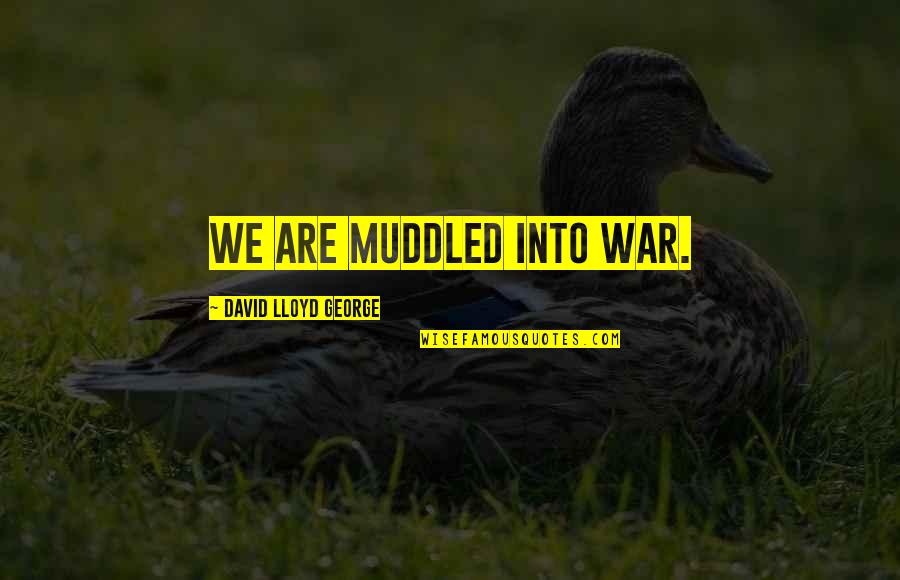 Muddled Quotes By David Lloyd George: We are muddled into war.