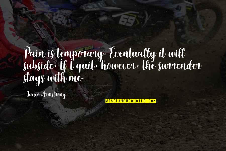 Muddlehead Band Quotes By Lance Armstrong: Pain is temporary. Eventually it will subside. If Muddlehead Band Quotes By Lance Armstrong: Pain is temporary. Eventually it will subside. If