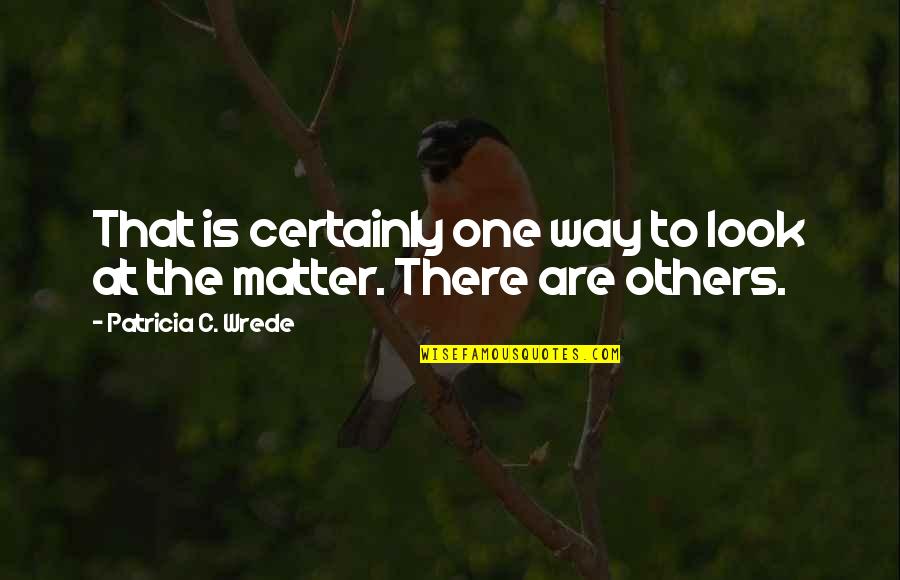 Muddlehead Band Quotes By Patricia C. Wrede: That is certainly one way to look at Muddlehead Band Quotes By Patricia C. Wrede: That is certainly one way to look at