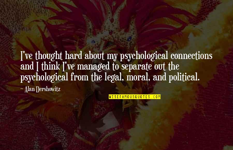 Muddleheads Quotes By Alan Dershowitz: I've thought hard about my psychological connections and