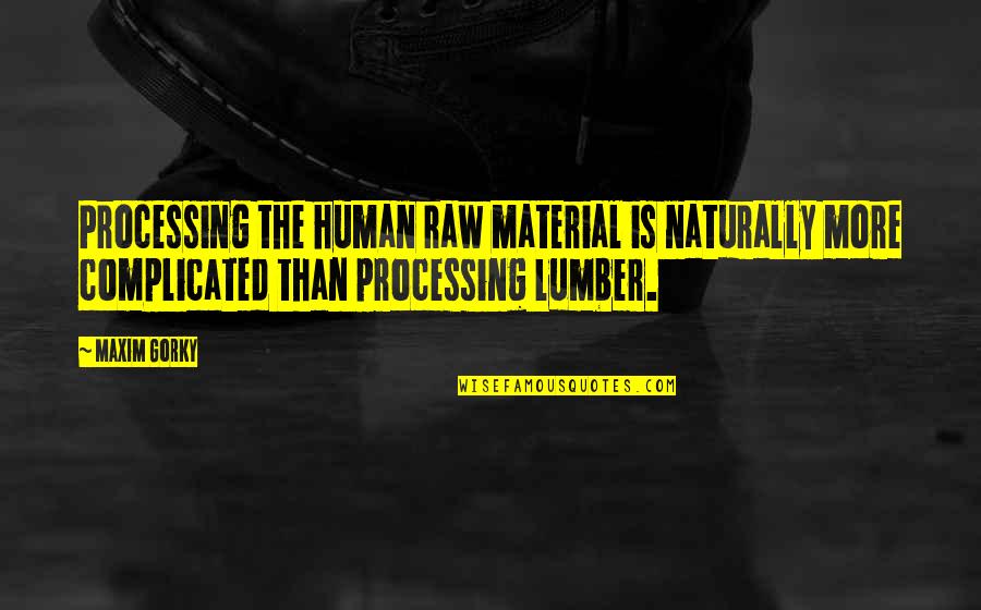 Muddles Quotes By Maxim Gorky: Processing the human raw material is naturally more