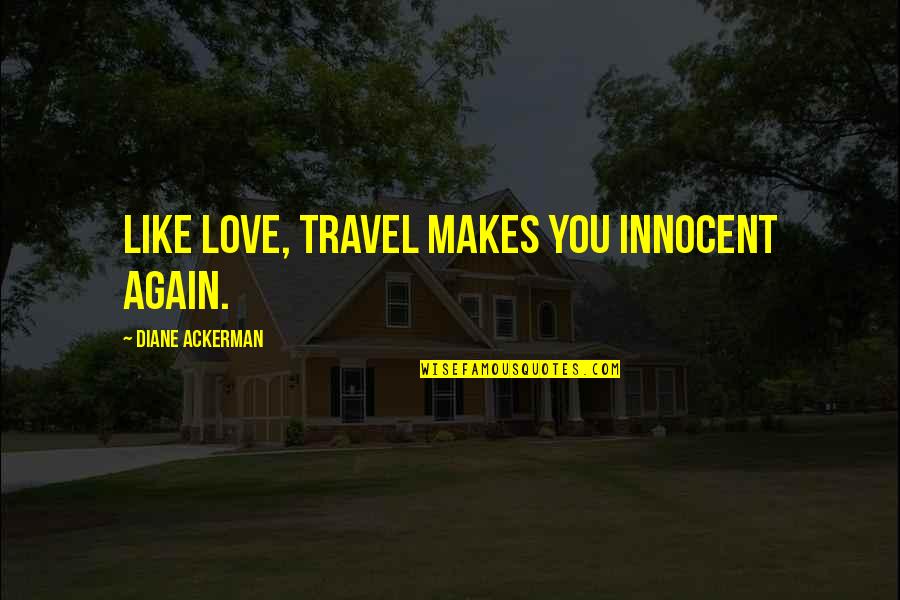 Muddy Boots Quotes By Diane Ackerman: Like love, travel makes you innocent again.