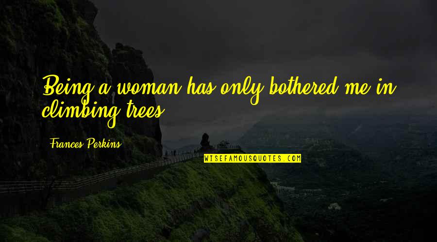 Muddy Boots Quotes By Frances Perkins: Being a woman has only bothered me in