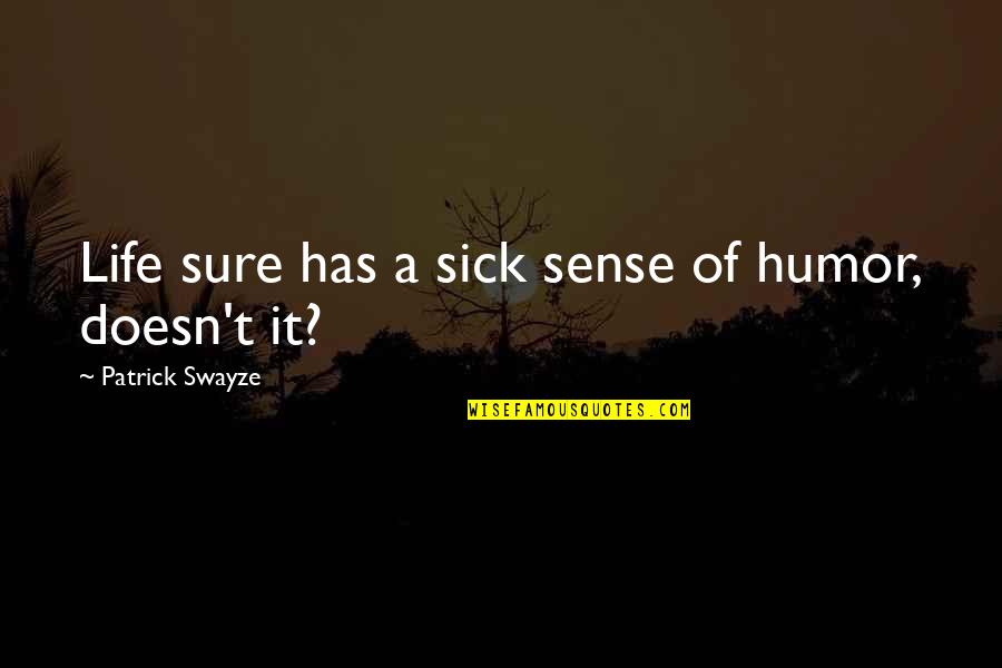 Muddy Boots Quotes By Patrick Swayze: Life sure has a sick sense of humor,