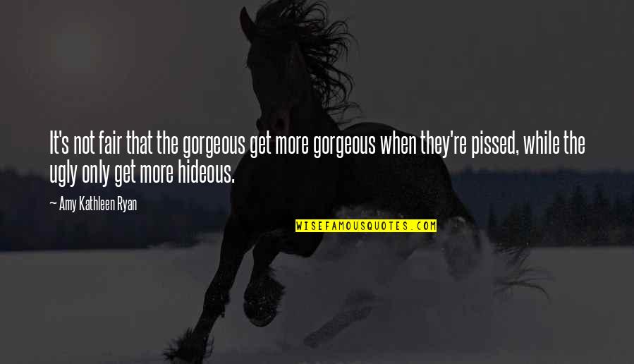 Muddy Day Quotes By Amy Kathleen Ryan: It's not fair that the gorgeous get more Muddy Day Quotes By Amy Kathleen Ryan: It's not fair that the gorgeous get more