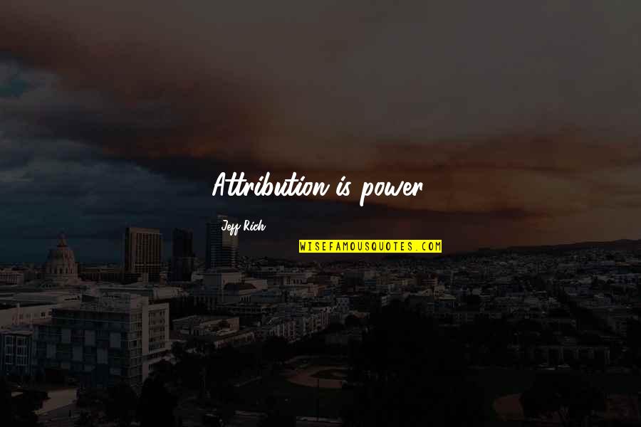 Muddy Day Quotes By Jeff Rich: Attribution is power. Muddy Day Quotes By Jeff Rich: Attribution is power.
