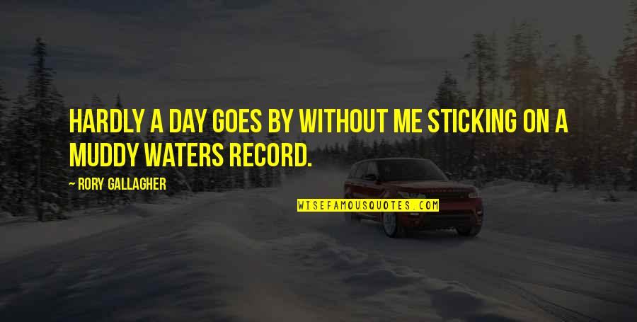 Muddy Day Quotes By Rory Gallagher: Hardly a day goes by without me sticking Muddy Day Quotes By Rory Gallagher: Hardly a day goes by without me sticking