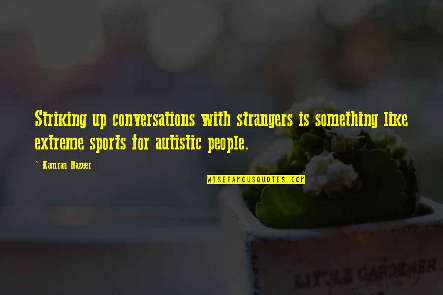 Muddy Football Quotes By Kamran Nazeer: Striking up conversations with strangers is something like