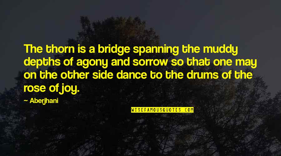 Muddy Quotes By Aberjhani: The thorn is a bridge spanning the muddy Muddy Quotes By Aberjhani: The thorn is a bridge spanning the muddy