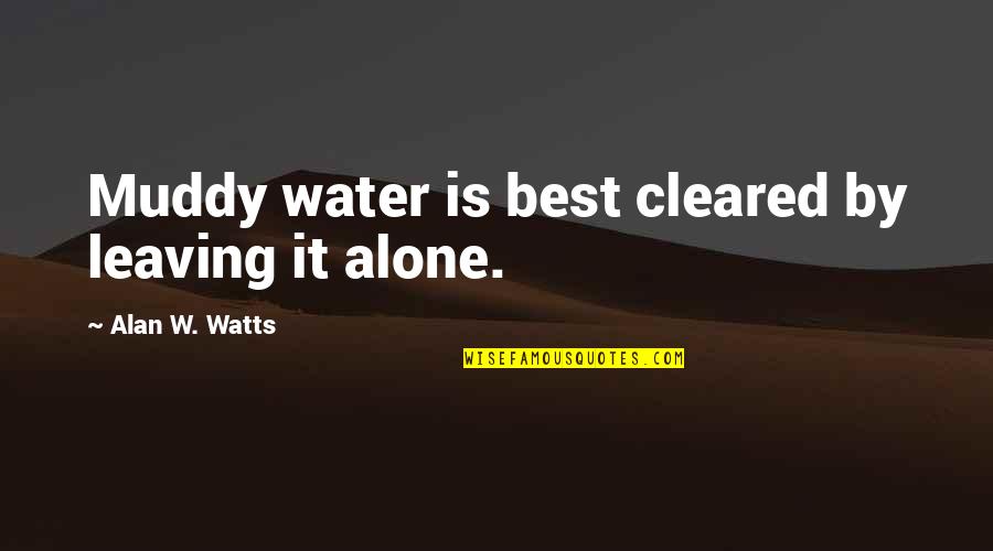 Muddy Quotes By Alan W. Watts: Muddy water is best cleared by leaving it