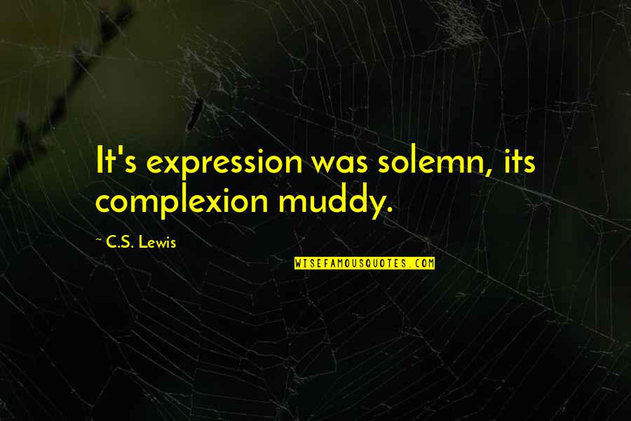 Muddy Quotes By C.S. Lewis: It's expression was solemn, its complexion muddy. Muddy Quotes By C.S. Lewis: It's expression was solemn, its complexion muddy.
