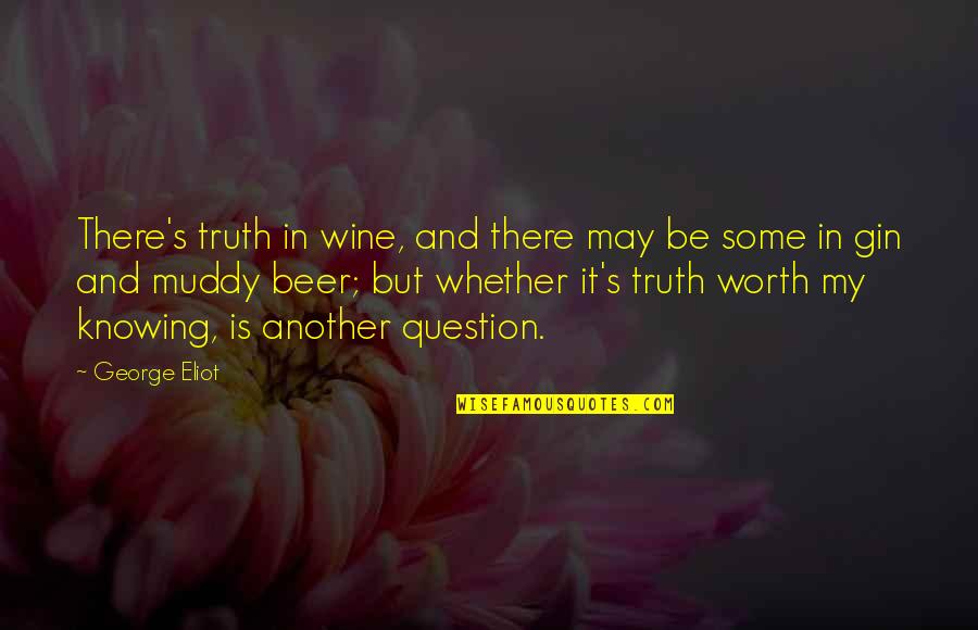Muddy Quotes By George Eliot: There's truth in wine, and there may be