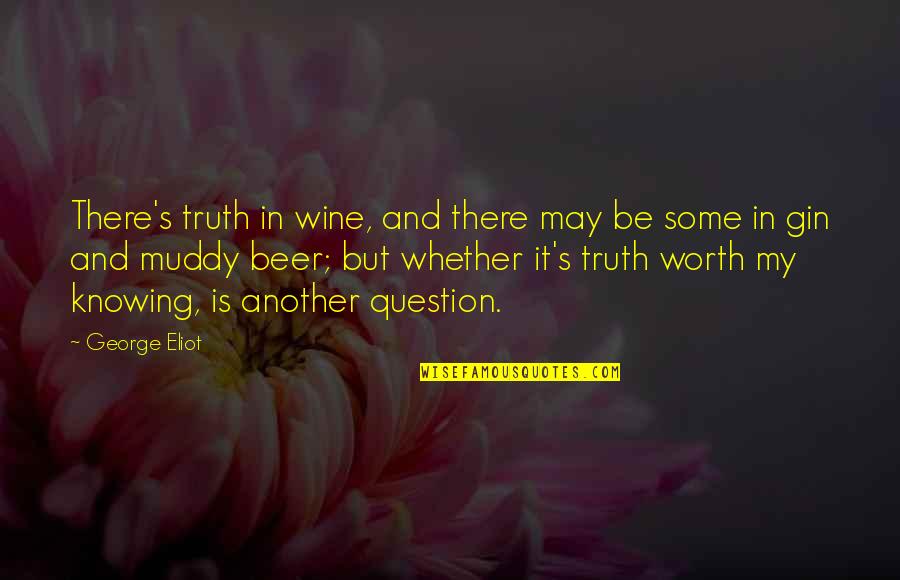 Muddy Quotes By George Eliot: There's truth in wine, and there may be Muddy Quotes By George Eliot: There's truth in wine, and there may be