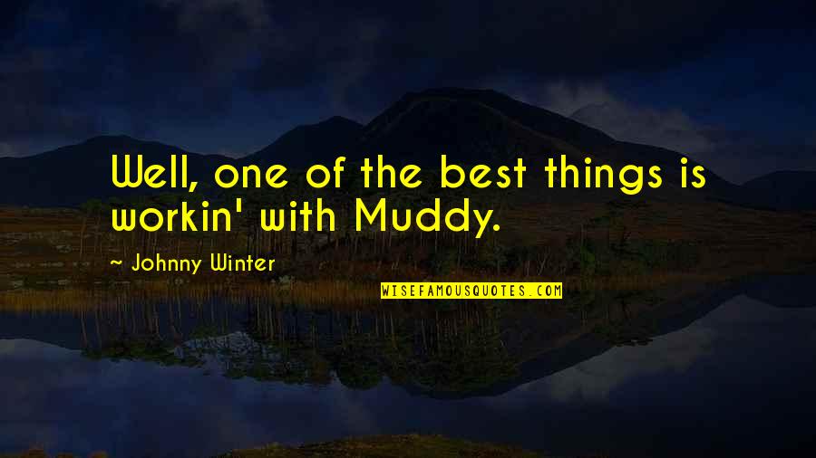 Muddy Quotes By Johnny Winter: Well, one of the best things is workin' Muddy Quotes By Johnny Winter: Well, one of the best things is workin'