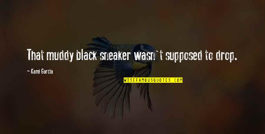 Muddy Quotes By Kami Garcia: That muddy black sneaker wasn't supposed to drop. Muddy Quotes By Kami Garcia: That muddy black sneaker wasn't supposed to drop.