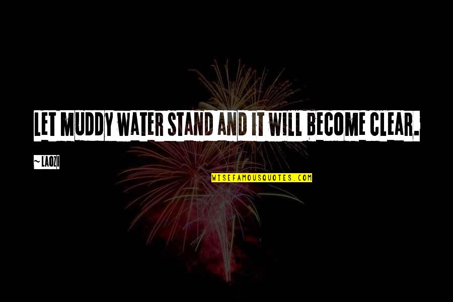 Muddy Quotes By Laozi: Let muddy water stand and it will become