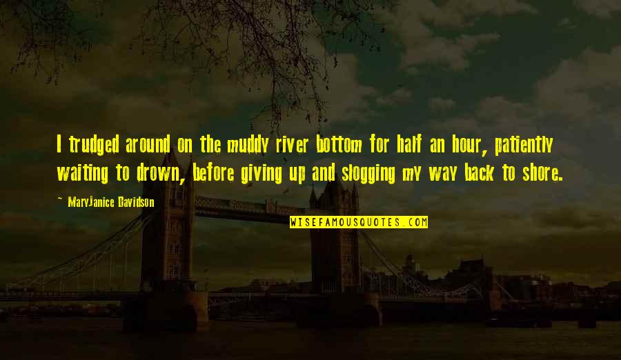 Muddy Quotes By MaryJanice Davidson: I trudged around on the muddy river bottom
