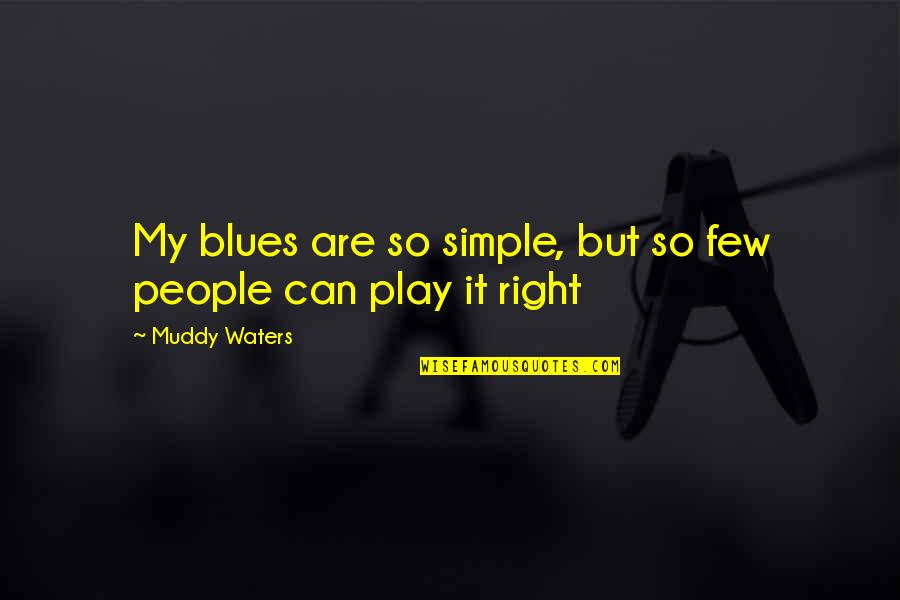 Muddy Quotes By Muddy Waters: My blues are so simple, but so few