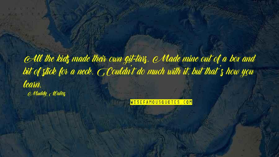 Muddy Quotes By Muddy Waters: All the kids made their own git-tars. Made Muddy Quotes By Muddy Waters: All the kids made their own git-tars. Made