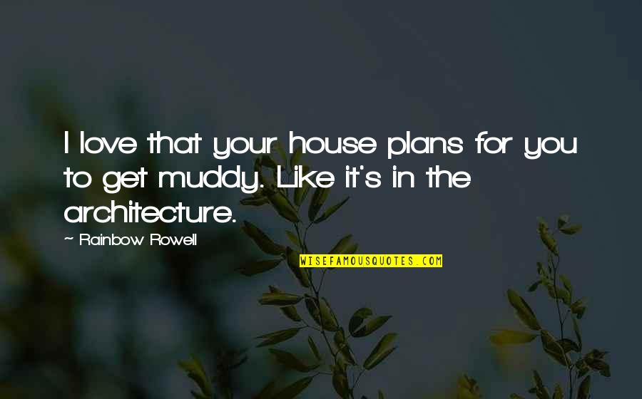 Muddy Quotes By Rainbow Rowell: I love that your house plans for you