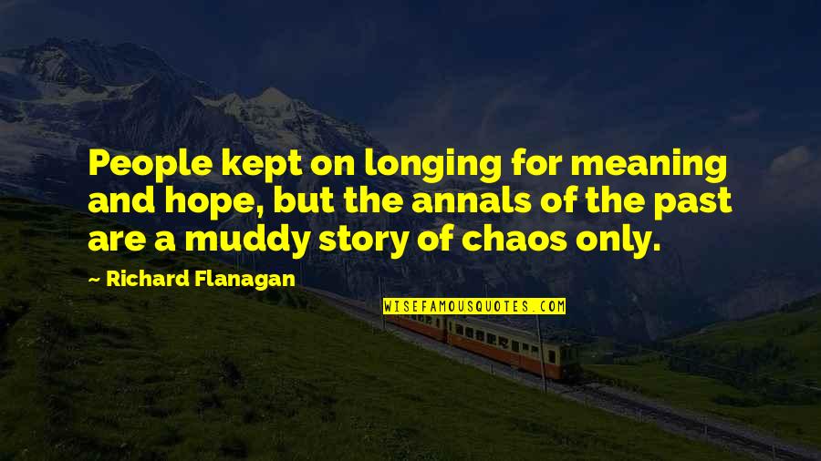 Muddy Quotes By Richard Flanagan: People kept on longing for meaning and hope,