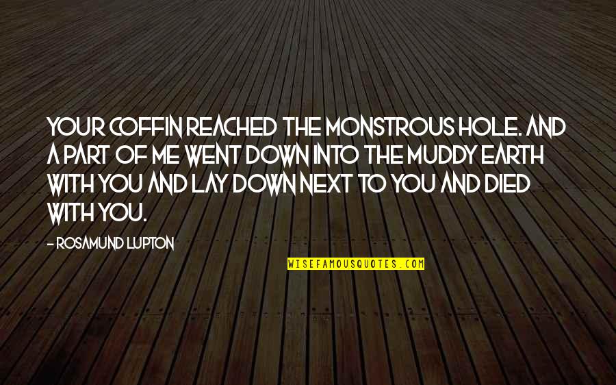 Muddy Quotes By Rosamund Lupton: Your coffin reached the monstrous hole. And a Muddy Quotes By Rosamund Lupton: Your coffin reached the monstrous hole. And a