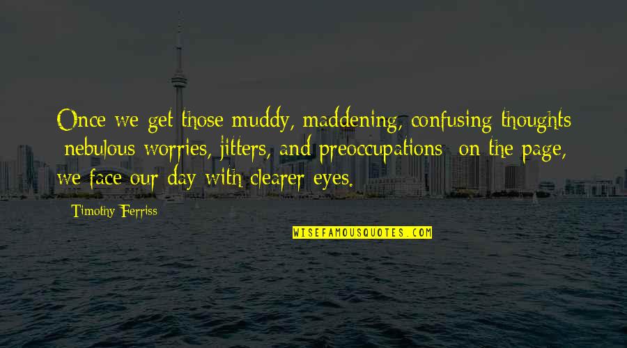 Muddy Quotes By Timothy Ferriss: Once we get those muddy, maddening, confusing thoughts Muddy Quotes By Timothy Ferriss: Once we get those muddy, maddening, confusing thoughts