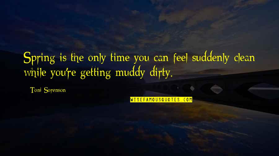 Muddy Quotes By Toni Sorenson: Spring is the only time you can feel