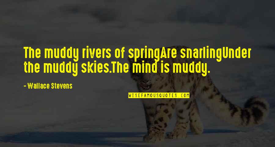 Muddy Quotes By Wallace Stevens: The muddy rivers of springAre snarlingUnder the muddy
