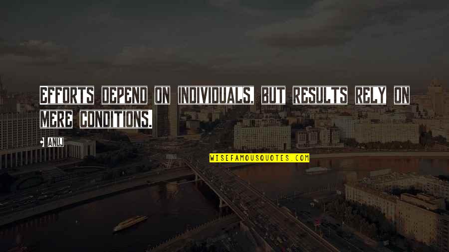 Muddy Trail Quotes By Anuj: Efforts depend on individuals, but results rely on
