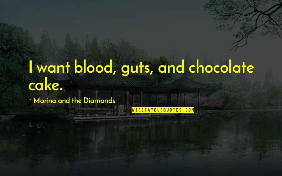 Muddy Trail Quotes By Marina And The Diamonds: I want blood, guts, and chocolate cake. Muddy Trail Quotes By Marina And The Diamonds: I want blood, guts, and chocolate cake.