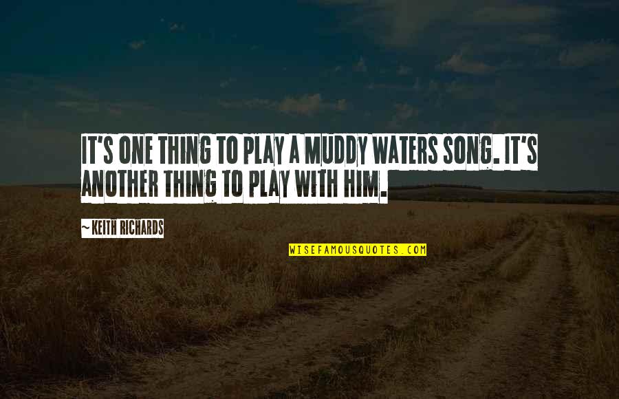 Muddy Waters Song Quotes By Keith Richards: It's one thing to play a Muddy Waters