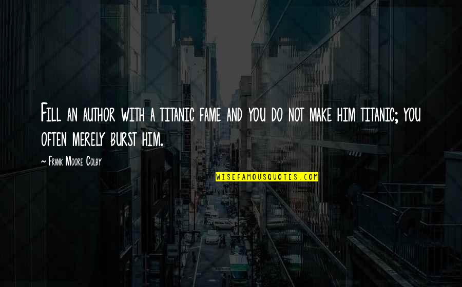 Mudfish Vs Catfish Quotes By Frank Moore Colby: Fill an author with a titanic fame and Mudfish Vs Catfish Quotes By Frank Moore Colby: Fill an author with a titanic fame and