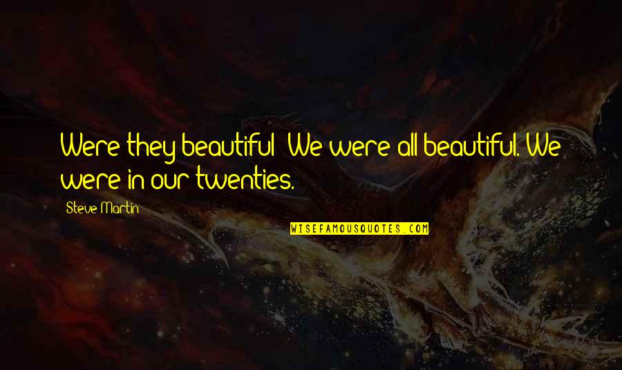 Mudflat Pottery Quotes By Steve Martin: Were they beautiful? We were all beautiful. We