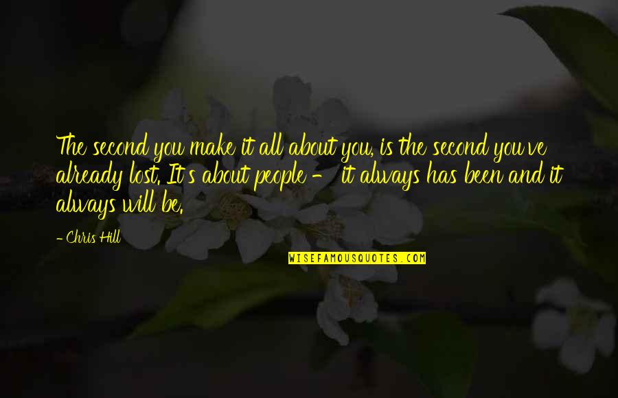 Mudge Pond Quotes By Chris Hill: The second you make it all about you, Mudge Pond Quotes By Chris Hill: The second you make it all about you,