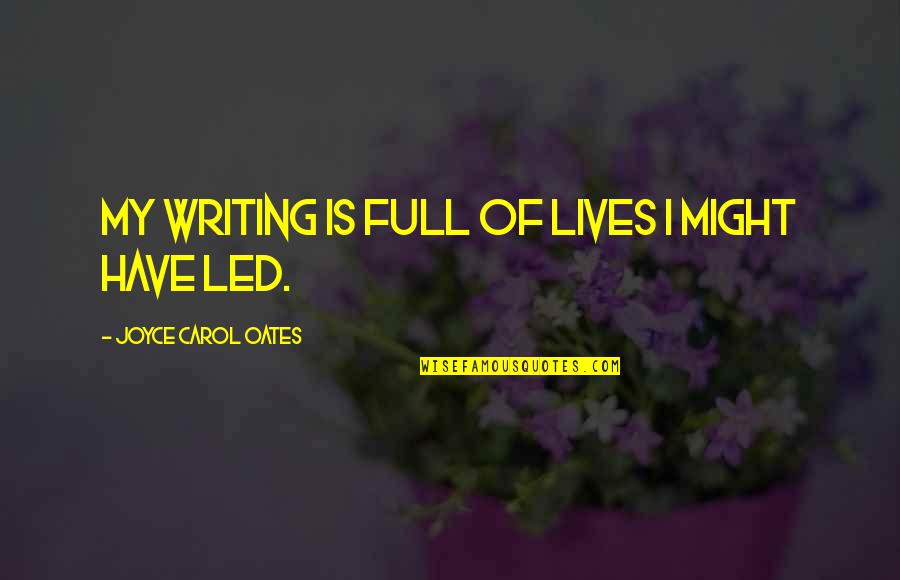 Mudgett Lancaster Quotes By Joyce Carol Oates: My writing is full of lives I might