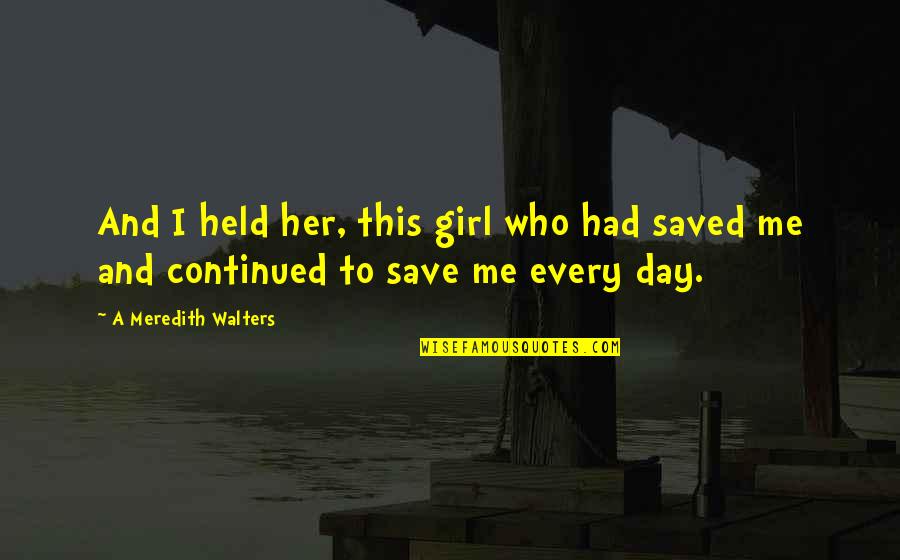Mudharabah Quotes By A Meredith Walters: And I held her, this girl who had Mudharabah Quotes By A Meredith Walters: And I held her, this girl who had