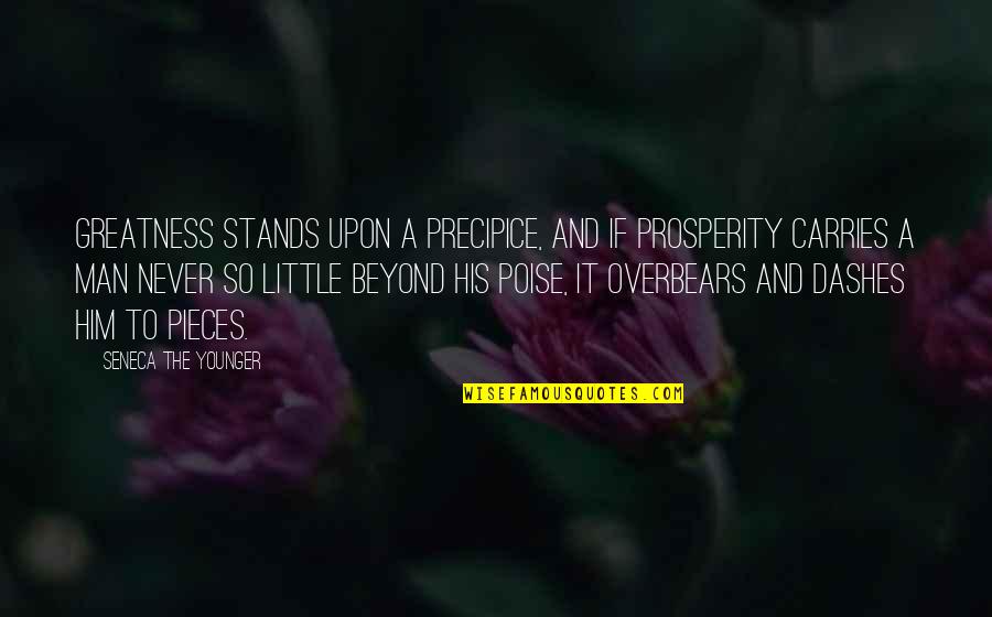 Mudharabah Quotes By Seneca The Younger: Greatness stands upon a precipice, and if prosperity Mudharabah Quotes By Seneca The Younger: Greatness stands upon a precipice, and if prosperity