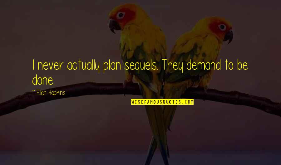 Mudhoney Quotes By Ellen Hopkins: I never actually plan sequels. They demand to Mudhoney Quotes By Ellen Hopkins: I never actually plan sequels. They demand to