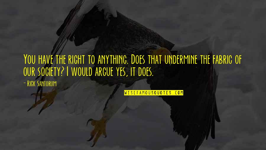 Mudhoney Quotes By Rick Santorum: You have the right to anything. Does that Mudhoney Quotes By Rick Santorum: You have the right to anything. Does that