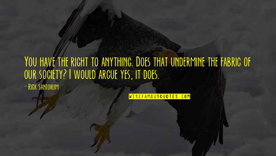 Mudhoney Quotes By Rick Santorum: You have the right to anything. Does that