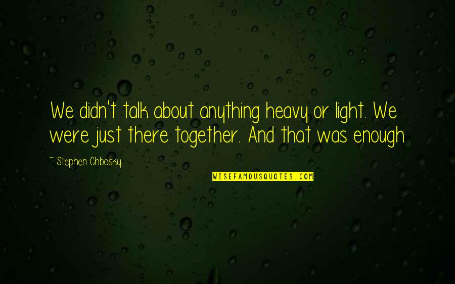 Mudhoney Quotes By Stephen Chbosky: We didn't talk about anything heavy or light.