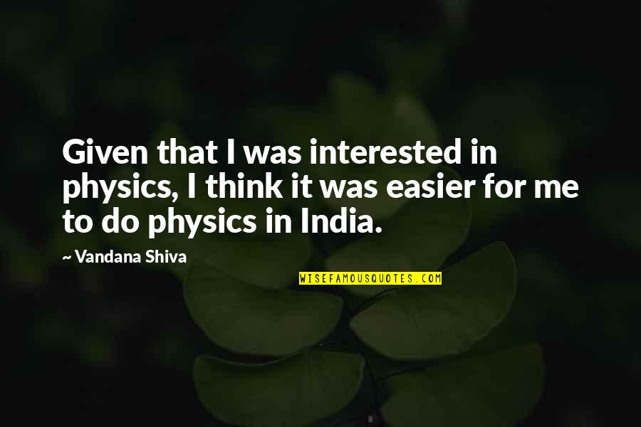 Mudie Dogs Quotes By Vandana Shiva: Given that I was interested in physics, I