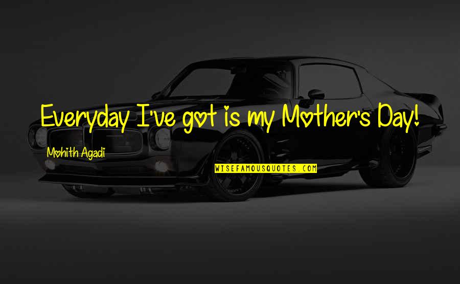 Mudila Lasteaed Quotes By Mohith Agadi: Everyday I've got is my Mother's Day! Mudila Lasteaed Quotes By Mohith Agadi: Everyday I've got is my Mother's Day!
