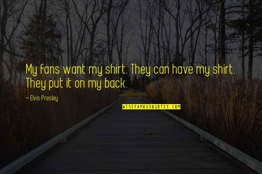 Mudilat Quotes By Elvis Presley: My fans want my shirt. They can have