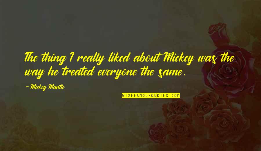 Mudilat Quotes By Mickey Mantle: The thing I really liked about Mickey was