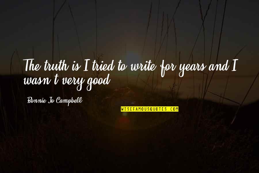 Mudita Pronunciation Quotes By Bonnie Jo Campbell: The truth is I tried to write for