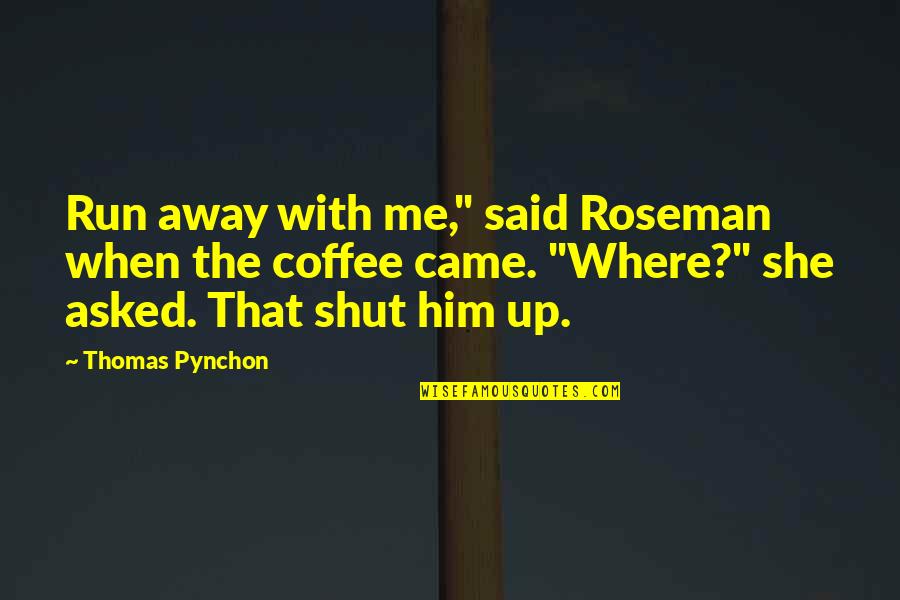 Mudite Arums Quotes By Thomas Pynchon: Run away with me," said Roseman when the Mudite Arums Quotes By Thomas Pynchon: Run away with me," said Roseman when the